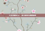 红玉攻略WLK，深入探索与策略指南