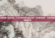 csgo印花第六级怎么得，CSGO印花第六级怎么得？从开箱到合成，手把手教你获取隐秘级印花