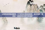 cf终生会员活动链接，CF终生会员活动来袭，永久特权一步到位！点击链接获取专属福利