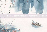 steam 唯一id，数字身份的密钥，揭秘你的Steam唯一ID