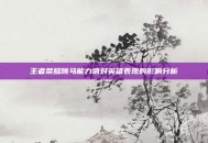 王者荣耀跳马能力值对英雄表现的影响分析