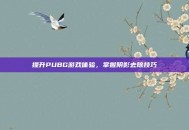 提升PUBG游戏体验，掌握阴影去除技巧