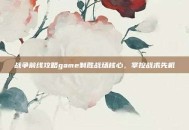 战争前线攻略game制胜战场核心，掌控战术先机
