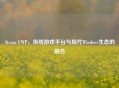 Steam UWP，传统游戏平台与现代Windows生态的融合