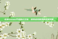 原神Steam平台奇幻之旅，探索虚拟世界的无限可能
