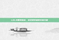 LOL小智淘宝店，游戏爱好者的专属天堂