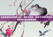 英雄联盟新游戏破败之王，黑暗与救赎，破败之王如何重塑英雄联盟宇宙的叙事边界