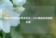 绝地求生雨林变电音狂欢，PUBG蹦迪战场震撼来袭