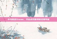 小马激活Steam，开启游戏世界的无限可能