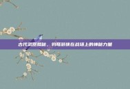 古代武器揭秘，豹弩游侠在战场上的神秘力量