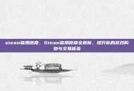 steam信用额度，Steam信用额度全解析，提升你的游戏购物与交易体验