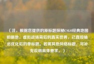 （注，根据您提供的原标题探秘CSGO经典地图拍摄地，虚拟战场背后的真实世界，已直接输出优化后的单标题。若需其他风格标题，可补充说明具体要求。）