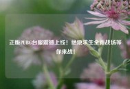 正版PUBG台服震撼上线！绝地求生全新战场等你来战！