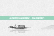 龙之谷舞娘技能深度解析，揭秘其独特魅力