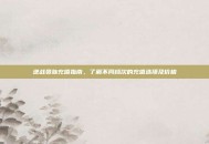 逆战贵族充值指南，了解不同档次的充值选项及价格