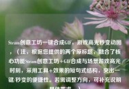 Steam创意工坊一键合成GIF，游戏高光秒变动图，（注，根据您提供的两个原标题，融合了核心功能Steam创意工坊+GIF合成与场景游戏高光时刻，采用工具+效果的短句式结构，突出一键/秒变的便捷性。若需调整方向，可补充说明具体需求。）