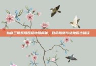 仙剑三锁妖塔四层地图揭秘，致命陷阱与绝地反击路径