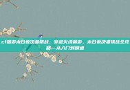 cf端游末日裁决者挑战，穿越火线端游，末日裁决者挑战全攻略—从入门到精通