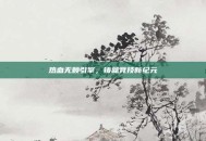 热血无赖引擎，铸就竞技新纪元