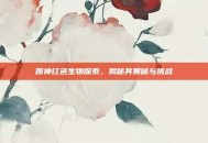 原神红色生物探索，揭秘其奥秘与挑战