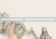 王者荣耀充值解锁新境界，直接购买游戏内货币开启全新冒险