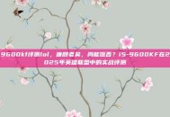 9600kf评测lol，廉颇老矣，尚能饭否？i5-9600KF在2025年英雄联盟中的实战评测