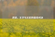 逆战，王子与王妃的宿命对决