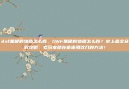 dnf黑硬的物质怎么得，DNF黑硬的物质怎么得？史上最全获取攻略，老玩家都在偷偷用这几种方法！