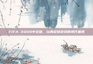 FIFA 2009中文版，经典足球游戏的现代重现