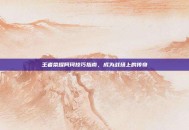 王者荣耀阿珂技巧指南，成为战场上的传奇