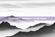 PUBG代言人，多重身份与广泛影响力的剖析