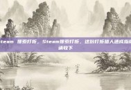 steam 搜索打折，Steam搜索打折，这份打折猎人速成指南请收下