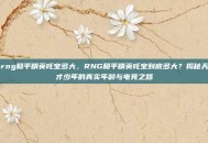 rng和平精英吒宝多大，RNG和平精英吒宝到底多大？揭秘天才少年的真实年龄与电竞之路