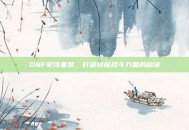 DNF史诗套装，打造终极战斗力量的秘诀