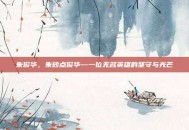 朱俊华，朱砂点俊华—一位无名英雄的坚守与光芒