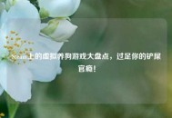Steam上的虚拟养狗游戏大盘点，过足你的铲屎官瘾！