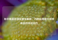 和平精英祈祷设置全解析，巧妙运用提升游戏体验的实战技巧