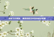 逆战飞行背包，重塑远征空中生存核心装备