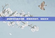 超级碎石4通关攻略，掌握游戏技巧，轻松过关