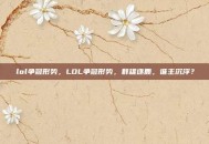 lol争冠形势，LOL争冠形势，群雄逐鹿，谁主沉浮？