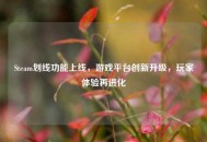 Steam划线功能上线，游戏平台创新升级，玩家体验再进化