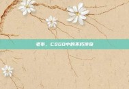 老布，CSGO中的不朽传奇