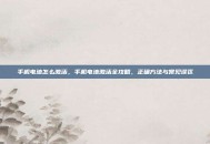 手机电池怎么激活，手机电池激活全攻略，正确方法与常见误区