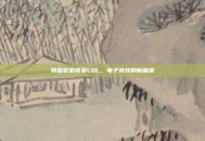 韩国职业联赛LOL，电子竞技的新篇章