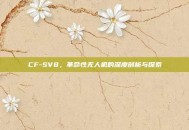 CF-SV8，革命性无人机的深度剖析与探索