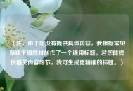 （注，由于您没有提供具体内容，我根据常见游戏主播题材创作了一个通用标题。若您能提供相关内容细节，我可生成更精准的标题。）