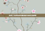 剑网三马具特色装备品鉴与新玩法解锁