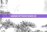 英雄联盟中猴子隐身技巧的制胜之道