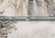 steam xbox驱动，PC游戏玩家的福音，一文详解Steam与Xbox手柄驱动的完美协作