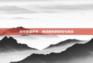 古代贸易传奇，神武跑商的冒险与挑战